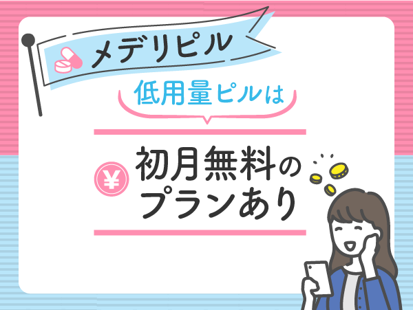 メデリのおすすめ比較ポイント①：低用量ピルは初月無料のプランあり