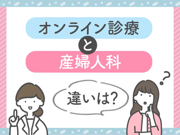 オンライン診療と産婦人科のアフターピル処方はどっちがいい？