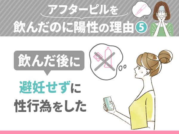 アフターピルを飲んだのに陽性の理由⑤：飲んだ後に避妊せずに性行為をした