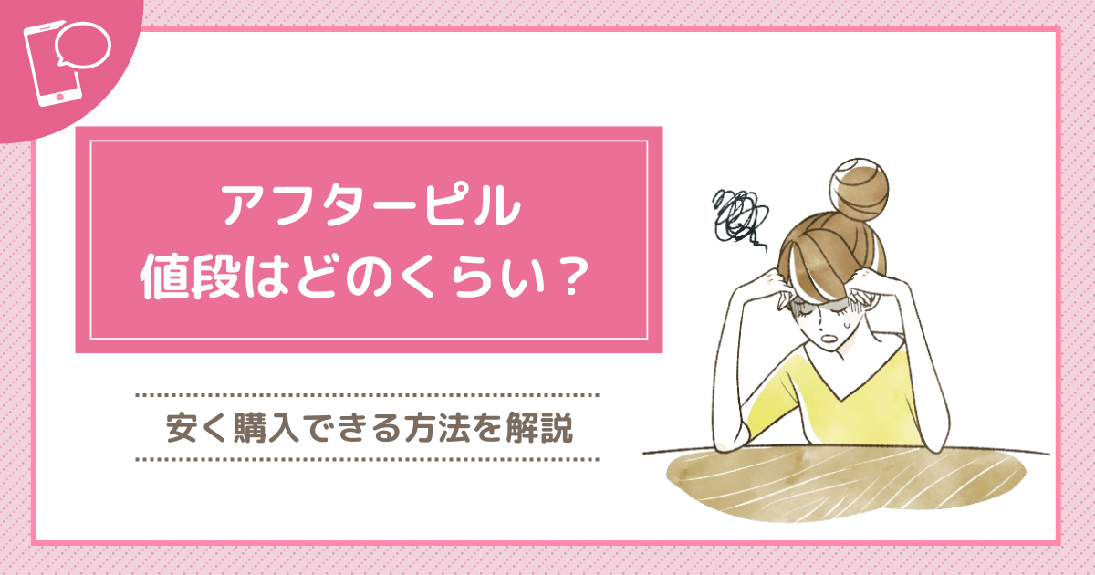 アフターピルの値段は安い？保険適用外の理由や相場・オンライン診療との違いを紹介！